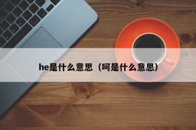 ​he是什么意思（呵是什么意思）